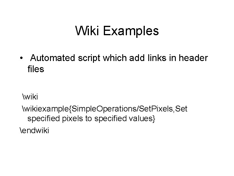 Wiki Examples • Automated script which add links in header files wikiexample{Simple. Operations/Set. Pixels,