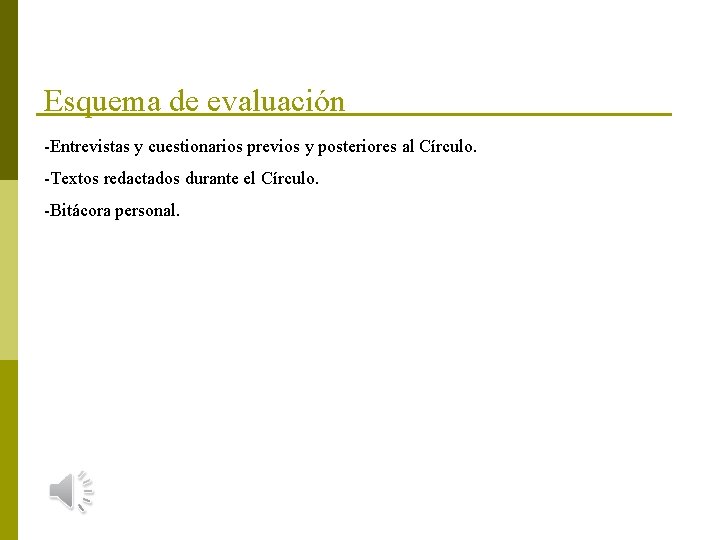 Esquema de evaluación -Entrevistas y cuestionarios previos y posteriores al Círculo. -Textos redactados durante
