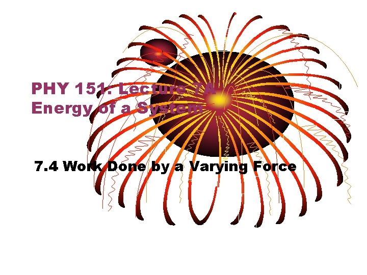 PHY 151: Lecture 7 A Energy of a System 7. 4 Work Done by PHY 151: Lecture 7 A Energy of a System 7. 4 Work Done by
