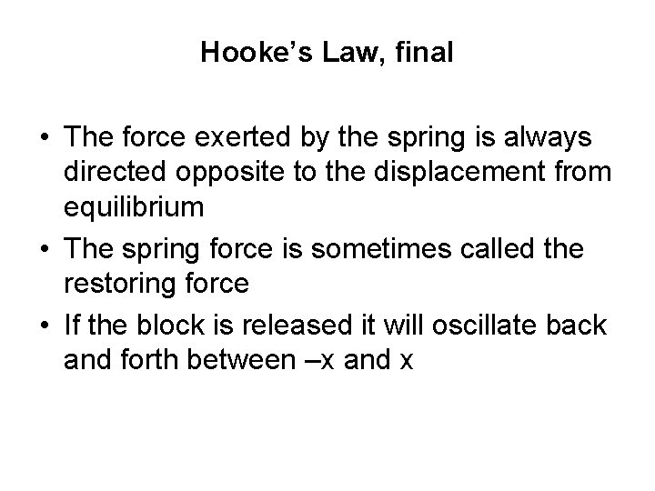 Hooke’s Law, final • The force exerted by the spring is always directed opposite Hooke’s Law, final • The force exerted by the spring is always directed opposite