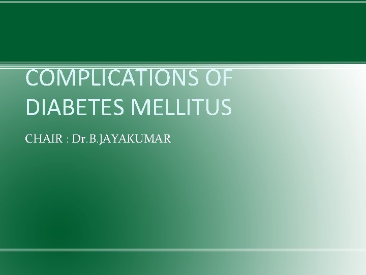 COMPLICATIONS OF DIABETES MELLITUS CHAIR : Dr. B. JAYAKUMAR 