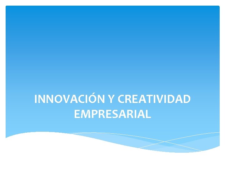 INNOVACIÓN Y CREATIVIDAD EMPRESARIAL 