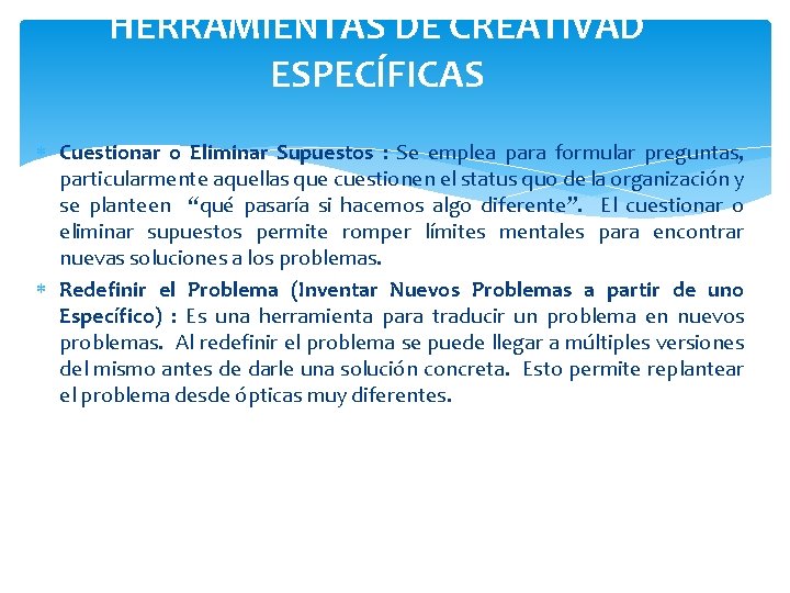 HERRAMIENTAS DE CREATIVAD ESPECÍFICAS Cuestionar o Eliminar Supuestos : Se emplea para formular preguntas,