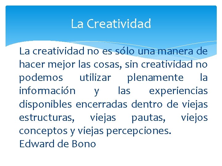 La Creatividad La creatividad no es sólo una manera de hacer mejor las cosas,