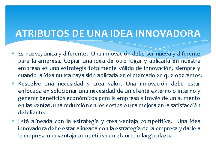 ATRIBUTOS DE UNA IDEA INNOVADORA Es nueva, única y diferente. Una innovación debe ser