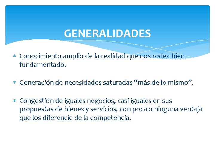 GENERALIDADES Conocimiento amplio de la realidad que nos rodea bien fundamentado. Generación de necesidades