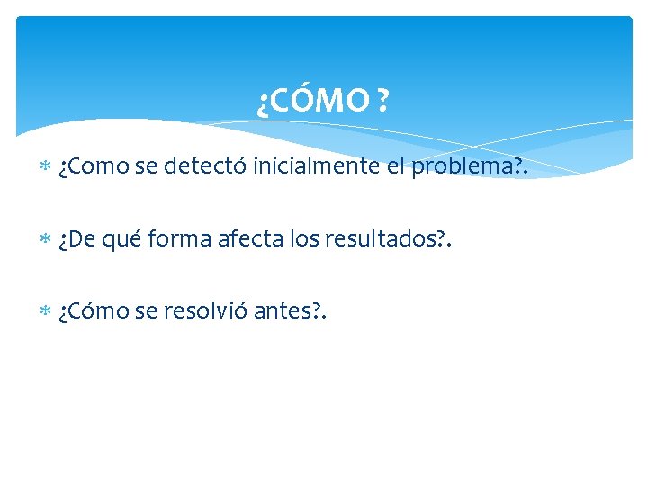 ¿CÓMO ? ¿Como se detectó inicialmente el problema? . ¿De qué forma afecta los