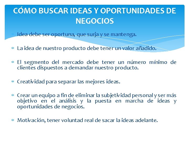 CÓMO BUSCAR IDEAS Y OPORTUNIDADES DE NEGOCIOS Idea debe ser oportuna, que surja y