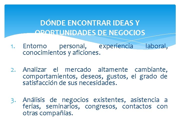 DÓNDE ENCONTRAR IDEAS Y OPORTUNIDADES DE NEGOCIOS 1. Entorno personal, experiencia conocimientos y aficiones.