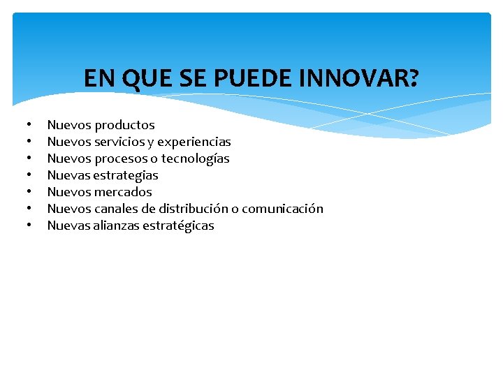 EN QUE SE PUEDE INNOVAR? • • Nuevos productos Nuevos servicios y experiencias Nuevos