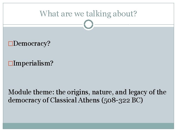 What are we talking about? �Democracy? �Imperialism? Module theme: the origins, nature, and legacy