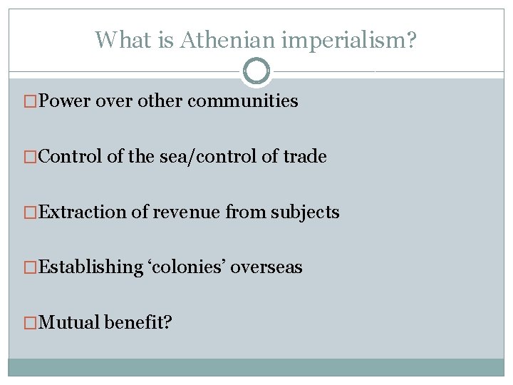 What is Athenian imperialism? �Power over other communities �Control of the sea/control of trade