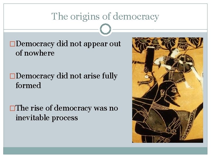 The origins of democracy �Democracy did not appear out of nowhere �Democracy did not