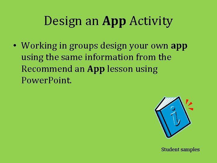 Design an App Activity • Working in groups design your own app using the