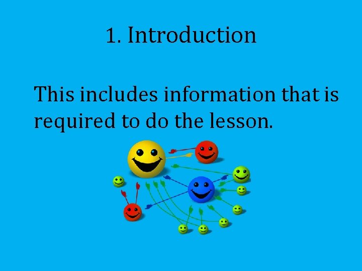 1. Introduction This includes information that is required to do the lesson. 
