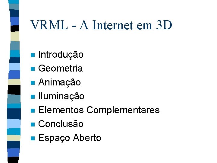 VRML - A Internet em 3 D n n n n Introdução Geometria Animação VRML - A Internet em 3 D n n n n Introdução Geometria Animação
