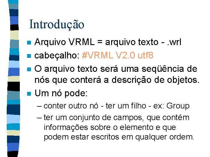 Introdução n n Arquivo VRML = arquivo texto -. wrl cabeçalho: #VRML V 2. Introdução n n Arquivo VRML = arquivo texto -. wrl cabeçalho: #VRML V 2.