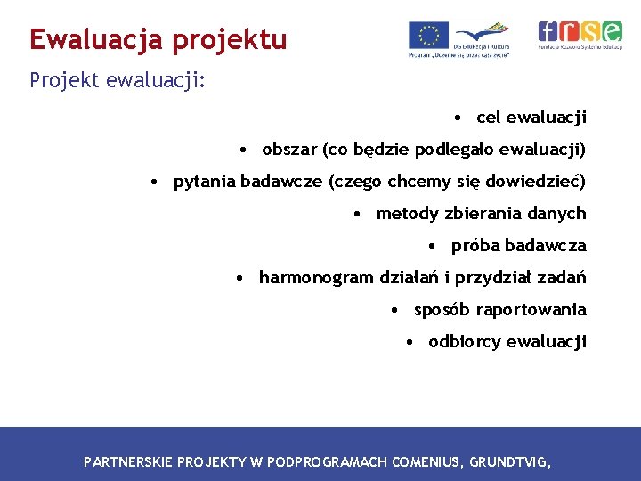 Ewaluacja projektu Projekt ewaluacji: • cel ewaluacji • obszar (co będzie podlegało ewaluacji) •