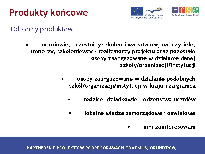 Produkty końcowe Odbiorcy produktów • uczniowie, uczestnicy szkoleń i warsztatów, nauczyciele, trenerzy, szkoleniowcy –