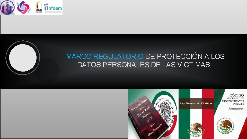  MARCO REGULATORIO DE PROTECCIÓN A LOS DATOS PERSONALES DE LAS VICTIMAS. 