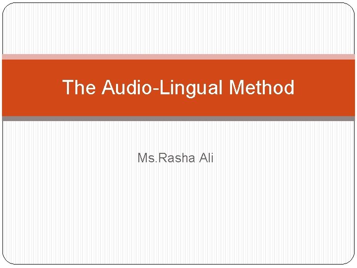 The Audio-Lingual Method Ms. Rasha Ali 