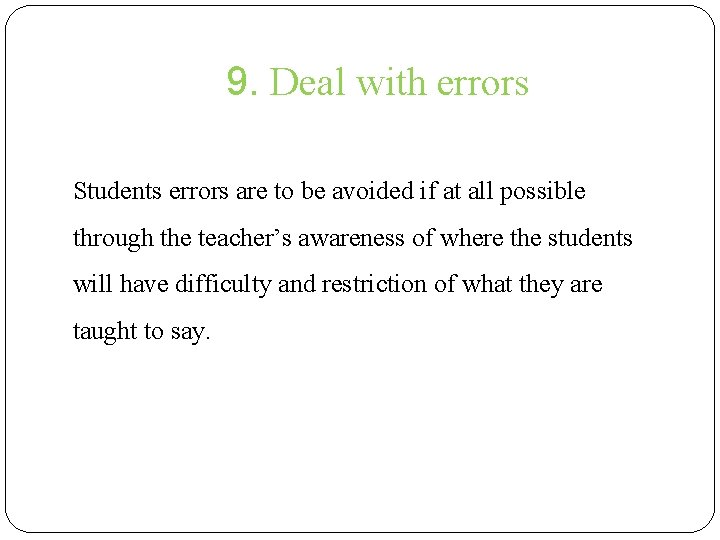 9. Deal with errors Students errors are to be avoided if at all possible