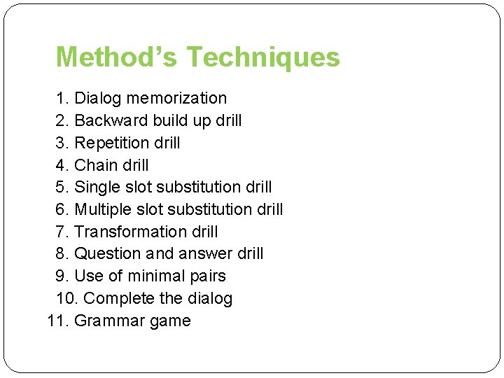 Method’s Techniques 1. Dialog memorization 2. Backward build up drill 3. Repetition drill 4.