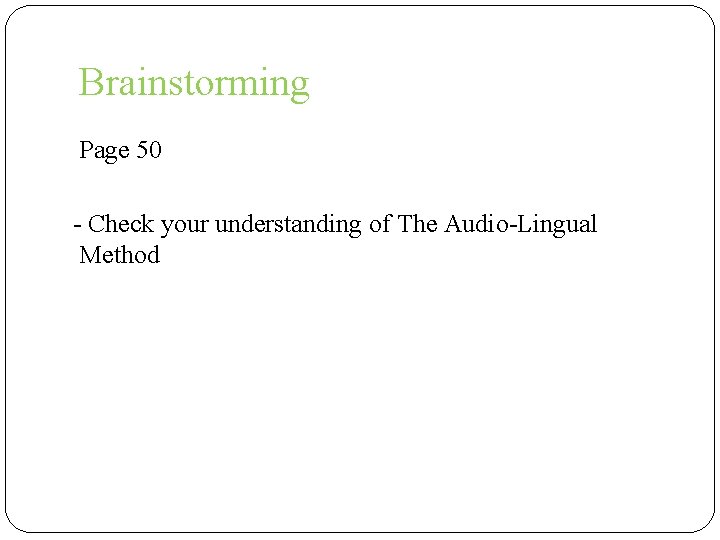 Brainstorming Page 50 - Check your understanding of The Audio-Lingual Method 