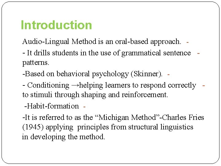 Introduction Audio-Lingual Method is an oral-based approach. - It drills students in the use