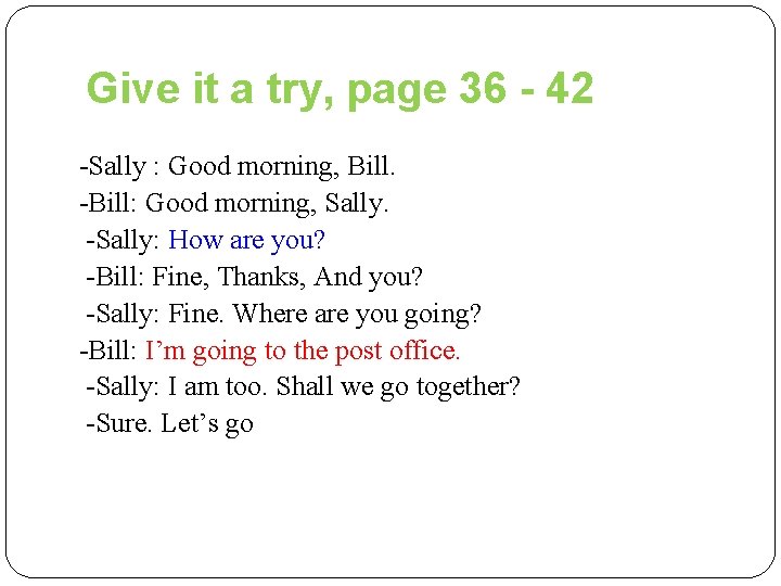 Give it a try, page 36 - 42 -Sally : Good morning, Bill. -Bill: