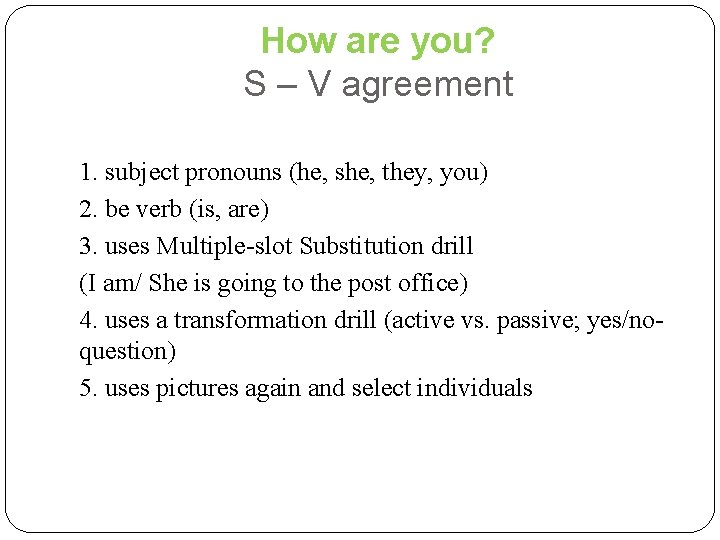 How are you? S – V agreement 1. subject pronouns (he, she, they, you)