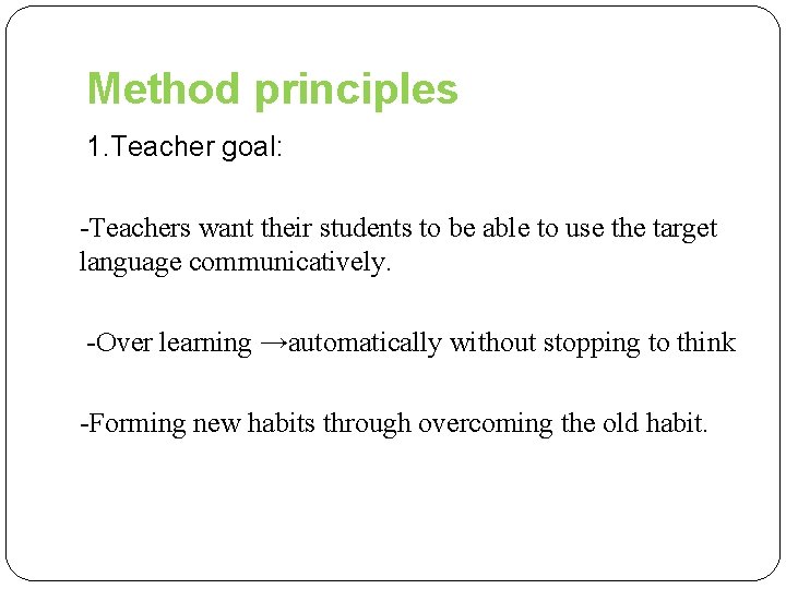 Method principles 1. Teacher goal: -Teachers want their students to be able to use