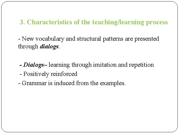 3. Characteristics of the teaching/learning process - New vocabulary and structural patterns are presented
