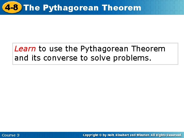 4 -8 The Pythagorean Theorem Learn to use the Pythagorean Theorem and its converse 4 -8 The Pythagorean Theorem Learn to use the Pythagorean Theorem and its converse