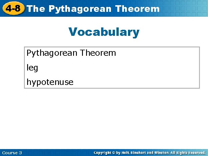 4 -8 The Pythagorean Theorem Vocabulary Pythagorean Theorem leg hypotenuse Course 3 4 -8 The Pythagorean Theorem Vocabulary Pythagorean Theorem leg hypotenuse Course 3