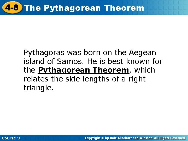 4 -8 The Pythagorean Theorem Pythagoras was born on the Aegean island of Samos. 4 -8 The Pythagorean Theorem Pythagoras was born on the Aegean island of Samos.