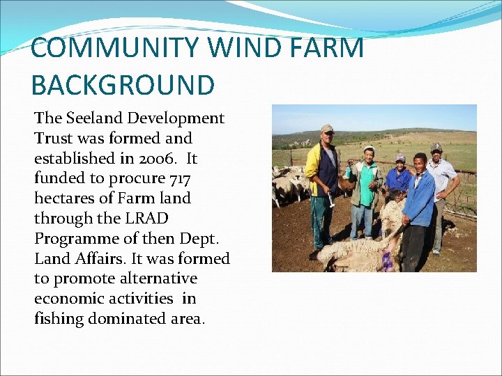 COMMUNITY WIND FARM BACKGROUND The Seeland Development Trust was formed and established in 2006. COMMUNITY WIND FARM BACKGROUND The Seeland Development Trust was formed and established in 2006.