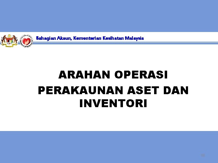 Bahagian Akaun, Kementerian Kesihatan Malaysia ARAHAN OPERASI PERAKAUNAN ASET DAN INVENTORI 68 