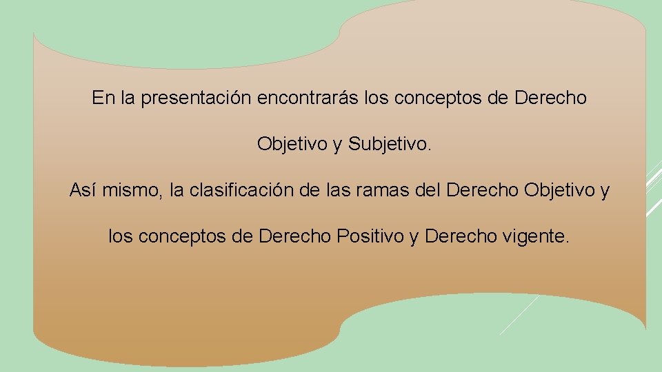 En la presentación encontrarás los conceptos de Derecho Objetivo y Subjetivo. Así mismo, la