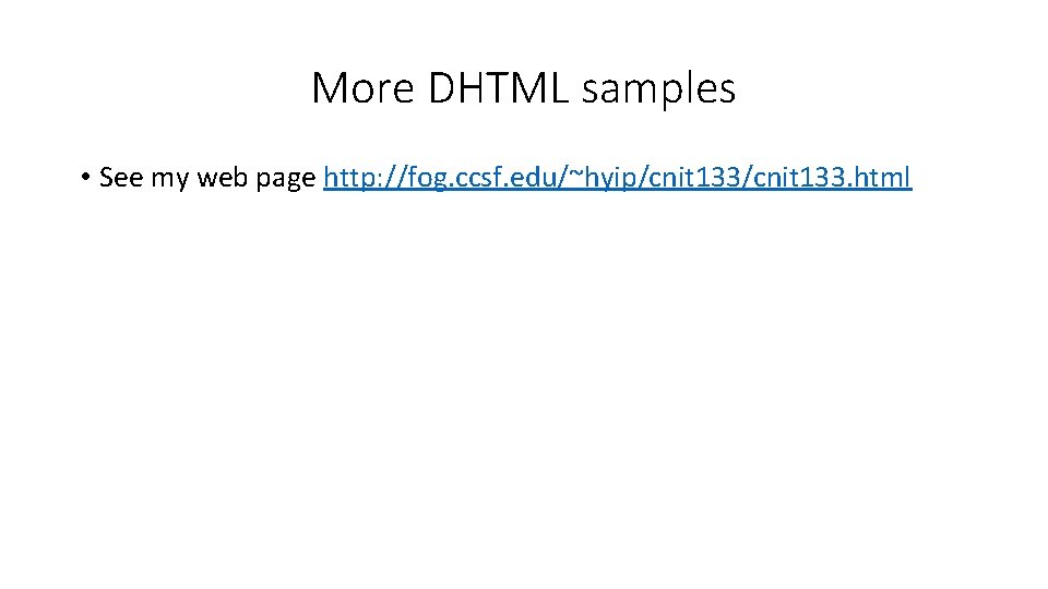 More DHTML samples • See my web page http: //fog. ccsf. edu/~hyip/cnit 133. html