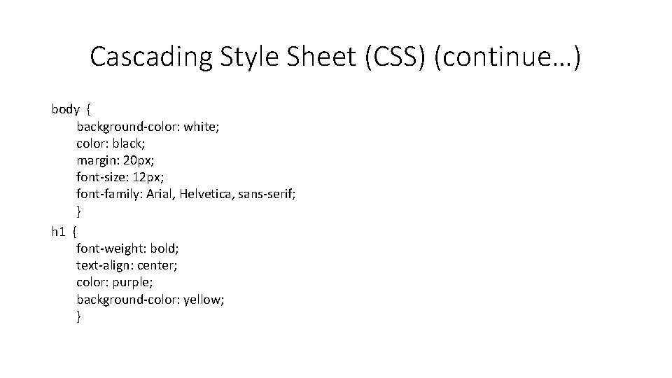 Cascading Style Sheet (CSS) (continue…) body { background-color: white; color: black; margin: 20 px;