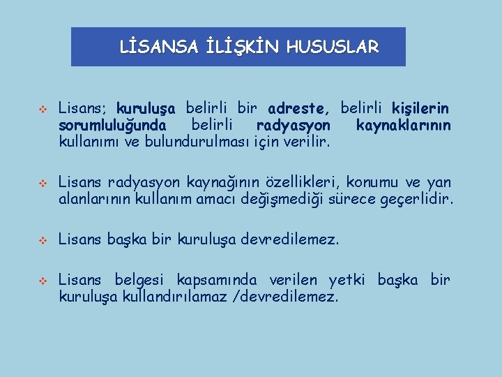 LİSANSA İLİŞKİN HUSUSLAR v v Lisans; kuruluşa belirli bir adreste, belirli kişilerin sorumluluğunda belirli