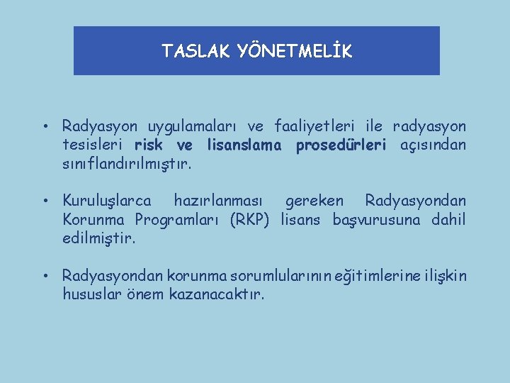 TASLAK YÖNETMELİK • Radyasyon uygulamaları ve faaliyetleri ile radyasyon tesisleri risk ve lisanslama prosedürleri