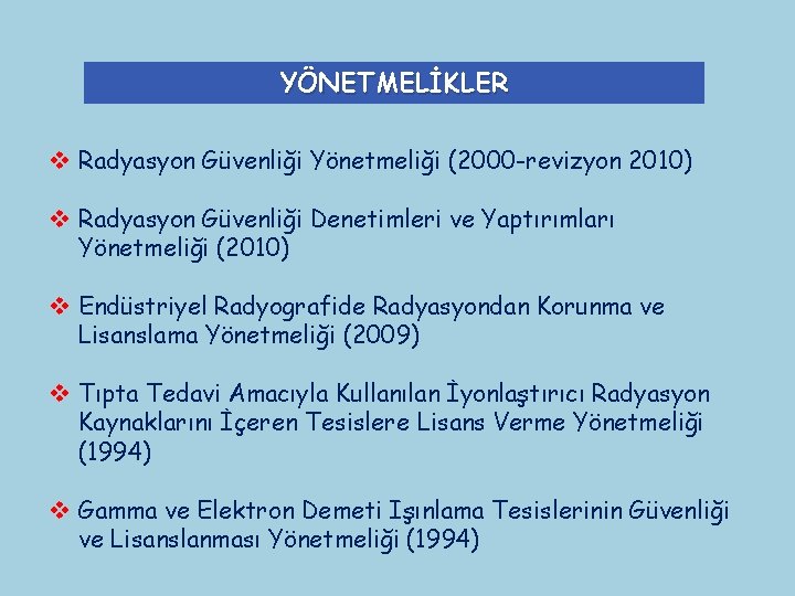 YÖNETMELİKLER v Radyasyon Güvenliği Yönetmeliği (2000 -revizyon 2010) v Radyasyon Güvenliği Denetimleri ve Yaptırımları