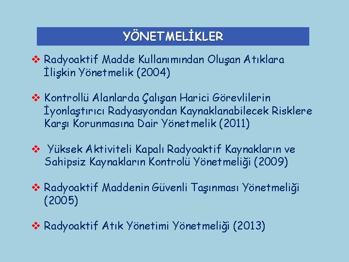 YÖNETMELİKLER v Radyoaktif Madde Kullanımından Oluşan Atıklara İlişkin Yönetmelik (2004) v Kontrollü Alanlarda Çalışan