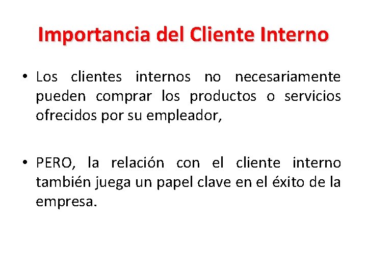 Importancia del Cliente Interno • Los clientes internos no necesariamente pueden comprar los productos
