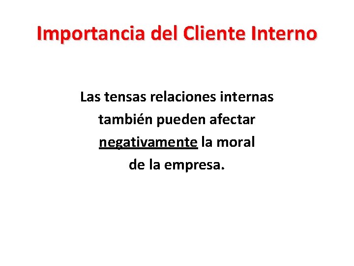 Importancia del Cliente Interno Las tensas relaciones internas también pueden afectar negativamente la moral