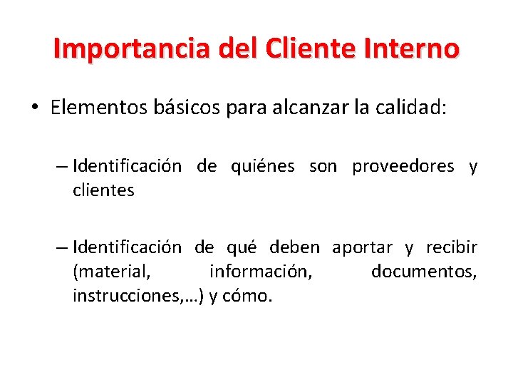Importancia del Cliente Interno • Elementos básicos para alcanzar la calidad: – Identificación de