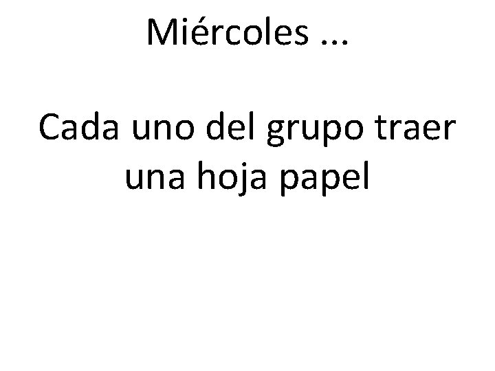 Miércoles. . . Cada uno del grupo traer una hoja papel 