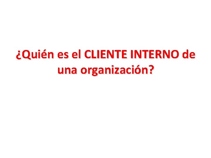 ¿Quién es el CLIENTE INTERNO de una organización? 